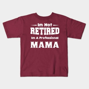 I'm Not Retired I'm A Professional,mothers day,mama,mom Kids T-Shirt